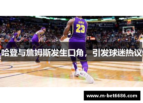 哈登与詹姆斯发生口角，引发球迷热议
