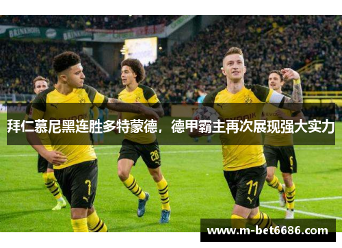 拜仁慕尼黑连胜多特蒙德，德甲霸主再次展现强大实力