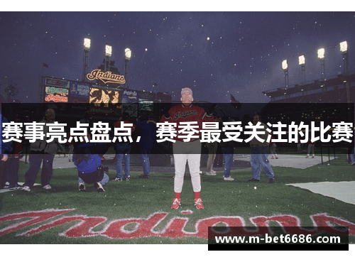 赛事亮点盘点，赛季最受关注的比赛